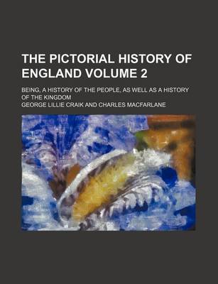 Book cover for The Pictorial History of England; Being, a History of the People, as Well as a History of the Kingdom Volume 2