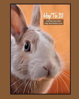 Book cover for Hop to It! Cutest Baby Bunny Rabbit College Ruled 8x10 Notebook Journal