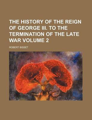 Book cover for The History of the Reign of George III. to the Termination of the Late War Volume 2