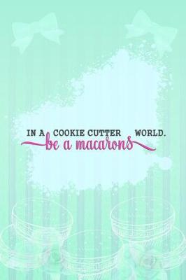 Book cover for In a Cookie Cutter World Be a Macarons