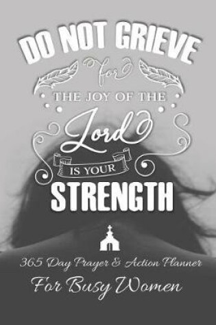 Cover of Do Not Grieve For The Joy Of The Lord Is Your Strength