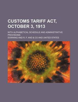 Book cover for Customs Tariff ACT, October 3, 1913; With Alphabetical Schedule and Administrative Provisions