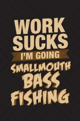 Cover of Work Sucks I'm Going Smallmouth Bass Fishing