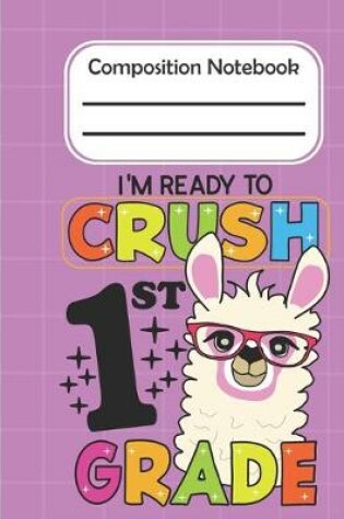 Cover of I'm Ready To Crush 1st Grade - Composition Notebook