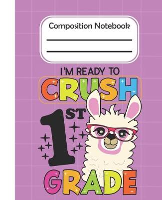 Book cover for I'm Ready To Crush 1st Grade - Composition Notebook