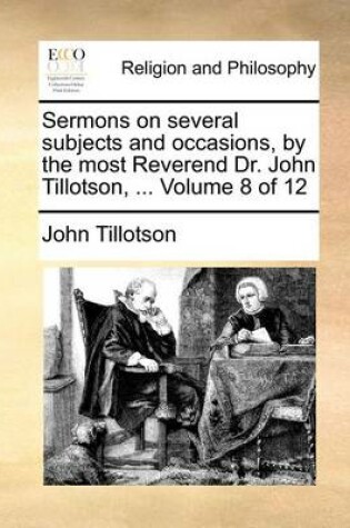 Cover of Sermons on Several Subjects and Occasions, by the Most Reverend Dr. John Tillotson, ... Volume 8 of 12