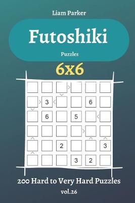 Cover of Futoshiki Puzzles - 200 Hard to Very Hard Puzzles 6x6 vol.26