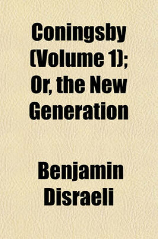 Cover of Coningsby (Volume 1); Or, the New Generation. Or, the New Generation