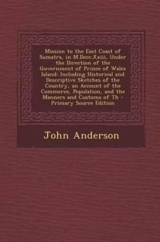 Cover of Mission to the East Coast of Sumatra, in M.DCCC.XXIII, Under the Direction of the Government of Prince of Wales Island