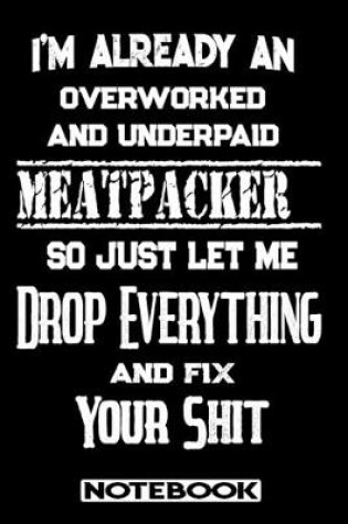 Cover of I'm Already An Overworked And Underpaid Meatpacker. So Just Let Me Drop Everything And Fix Your Shit!