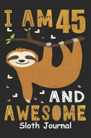 Cover of I Am 45 And Awesome Sloth Journal