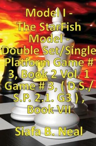 Cover of (Book 7) Model I - The StarFish Model - Double Set/Single Platform Game # 3, Book 2 Vol. 1 Game # 3, ( D.S./S.P. 2.1. G3 ), Book VII.