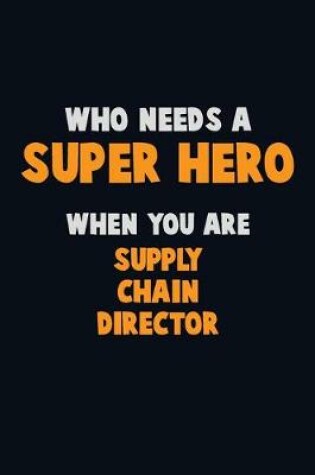 Cover of Who Need A SUPER HERO, When You Are Supply Chain Director