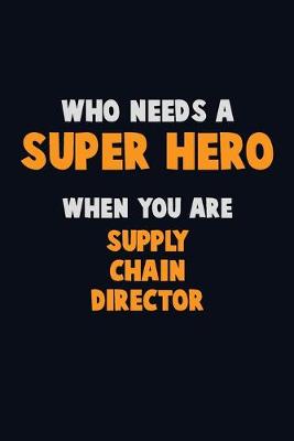 Book cover for Who Need A SUPER HERO, When You Are Supply Chain Director