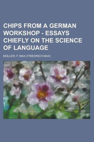 Cover of Chips from a German Workshop - Essays Chiefly on the Science of Language Volume IV
