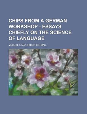 Book cover for Chips from a German Workshop - Essays Chiefly on the Science of Language Volume IV