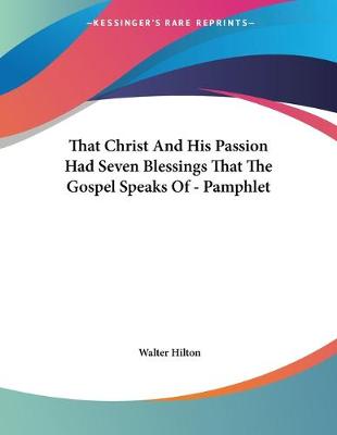 Book cover for That Christ And His Passion Had Seven Blessings That The Gospel Speaks Of - Pamphlet