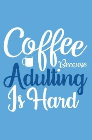 Cover of Coffee Because Adulting Is Hard