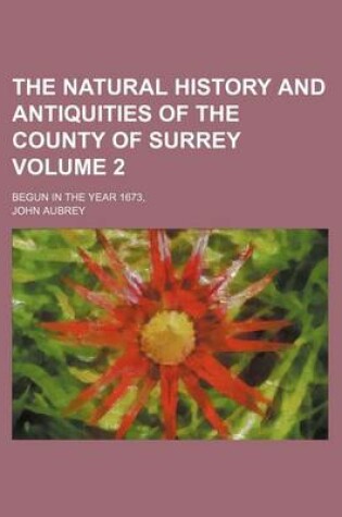 Cover of The Natural History and Antiquities of the County of Surrey Volume 2; Begun in the Year 1673,