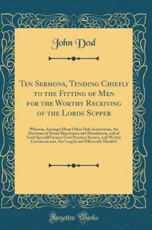 Cover of Ten Sermons, Tending Chiefly to the Fitting of Men for the Worthy Receiving of the Lords Supper
