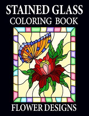 Book cover for Stained Glass Coloring Book Flower Designs