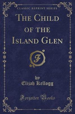 Book cover for The Child of the Island Glen (Classic Reprint)