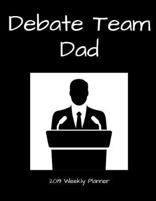 Book cover for Debate Team Dad 2019 Weekly Planner