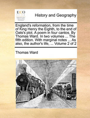 Book cover for England's Reformation, from the Time of King Henry the Eighth, to the End of Oats's Plot. a Poem in Four Cantos. by Thomas Ward. in Two Volumes ... the Fifth Edition. with Marginal Notes ... as Also, the Author's Life, ... Volume 2 of 2