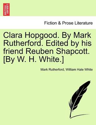 Book cover for Clara Hopgood. by Mark Rutherford. Edited by His Friend Reuben Shapcott. [By W. H. White.]