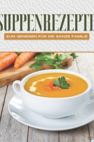 Cover of Suppenrezepte zum Genie�en f�r die ganze Familie