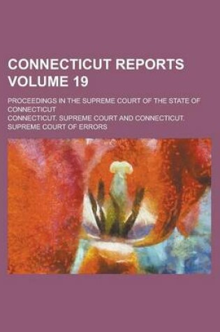 Cover of Connecticut Reports; Proceedings in the Supreme Court of the State of Connecticut Volume 19