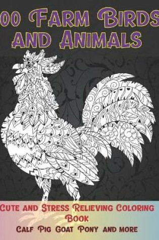 Cover of 100 Farm Birds and Animals - Cute and Stress Relieving Coloring Book - Calf, Pig, Goat, Pony, and more