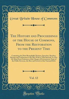 Book cover for The History and Proceedings of the House of Commons, from the Restoration to the Present Time, Vol. 12