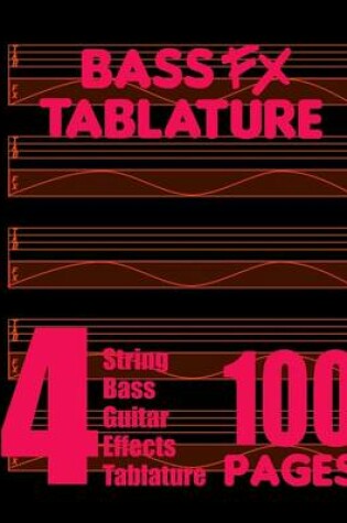 Cover of Bass FX Tablature 4-String Bass Guitar Effects Tablature 100 Pages