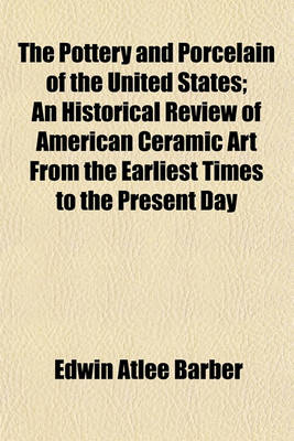 Book cover for The Pottery and Porcelain of the United States; An Historical Review of American Ceramic Art from the Earliest Times to the Present Day