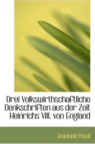 Cover of Drei Volkswirthschaftliche Denkschriften Aus Der Zeit Heinrichs VIII. Von England