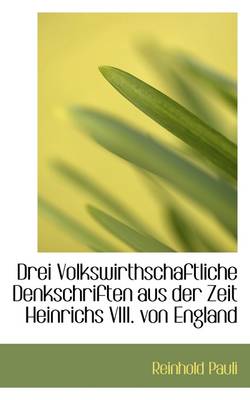 Book cover for Drei Volkswirthschaftliche Denkschriften Aus Der Zeit Heinrichs VIII. Von England