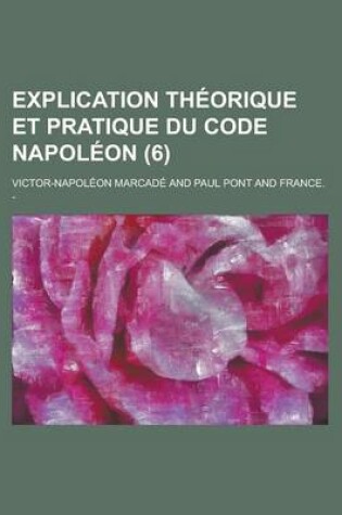 Cover of Explication Theorique Et Pratique Du Code Napoleon (6)