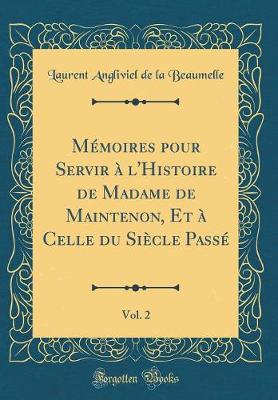 Book cover for Memoires Pour Servir A l'Histoire de Madame de Maintenon, Et A Celle Du Siecle Passe, Vol. 2 (Classic Reprint)