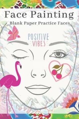 Cover of Positive Vibes Face Painting Blank Paper Practice Faces