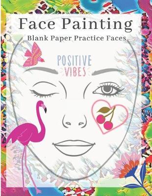 Cover of Positive Vibes Face Painting Blank Paper Practice Faces