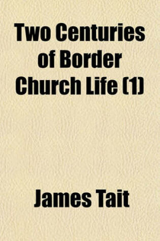 Cover of Two Centuries of Border Church Life (Volume 1); With Biographies of Leading Men and Sketches of the Social Condition of the People on the Eastern Border