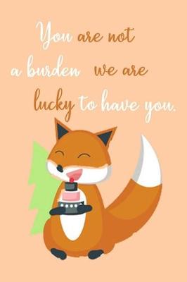 Book cover for You are Not a Burden We're Lucky To Have You.