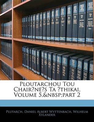 Book cover for Ploutarchou Tou Chair?ne's Ta ?Thikai, Volume 5, Part 2