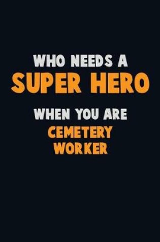 Cover of Who Need A SUPER HERO, When You Are Cemetery Worker