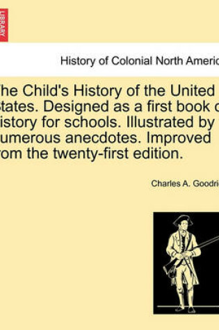 Cover of The Child's History of the United States. Designed as a First Book of History for Schools. Illustrated by Numerous Anecdotes. Improved from the Twenty-First Edition.