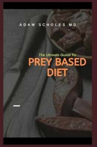 Cover of The Ultimate Guide to Prey Based Diet