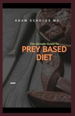 Book cover for The Ultimate Guide to Prey Based Diet