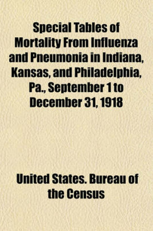 Cover of Special Tables of Mortality from Influenza and Pneumonia in Indiana, Kansas, and Philadelphia, Pa., September 1 to December 31, 1918