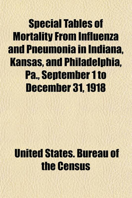 Book cover for Special Tables of Mortality from Influenza and Pneumonia in Indiana, Kansas, and Philadelphia, Pa., September 1 to December 31, 1918